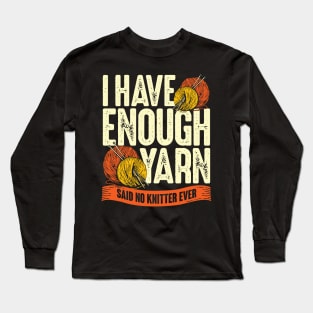 I Have Enough Yarn Said No Knitter Ever Long Sleeve T-Shirt